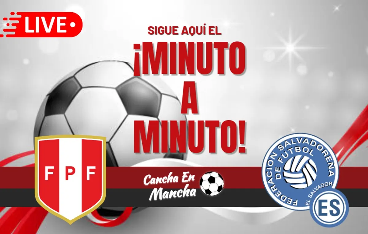 Perú vs. El Salvador EN VIVO y EN DIRECTO Sigue el minuto a minuto del