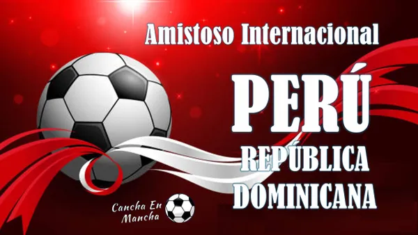 Perú vs. República Dominicana EN VIVO: Horarios y dónde ver el amistoso internacional