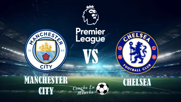 ¿Cuándo juega el Manchester City vs Chelsea por la Premier League? Hora y donde ver el duelo.